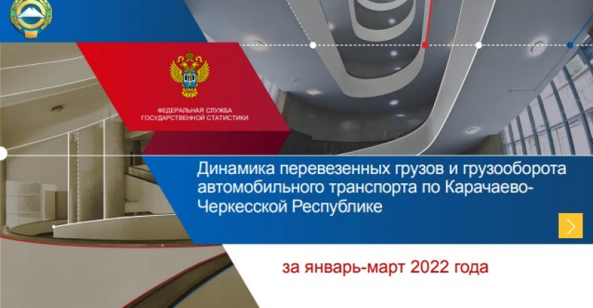 Динамика перевезенных грузов и грузооборота автомобильного транспорта по Карачаево-Черкесской Республике за январь-март 2022 года